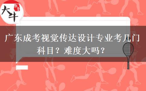 广东成考视觉传达设计专业考几门科目?难度大