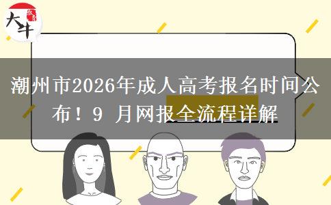 潮州市2026年成人高考报名时间公布！9 月网报全流程详解