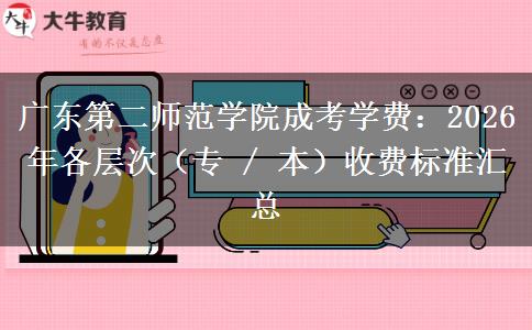广东第二师范学院成考学费：2026 年各层次（专 / 本）收费标准汇总