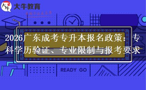2026广东成考专升本报名政策：专科学历验证、专业限制与报考要求