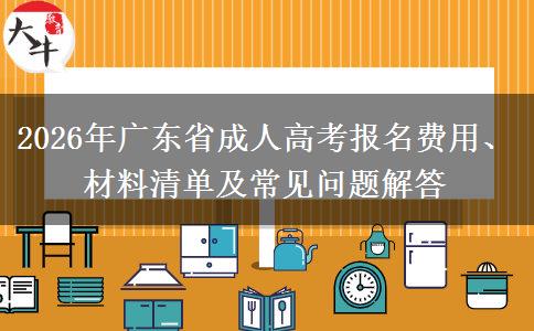 2026年广东省成人高考报名费用、材料清单及常见问题解答