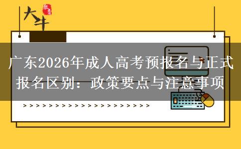 广东2026年成人高考预报名与正式报名区别：政策要点与注意事项