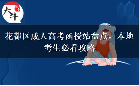 花都区成人高考函授站盘点，本地考生必看攻略