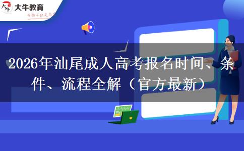 2026年汕尾成人高考报名时间、条件、流程全解（官方最新）
