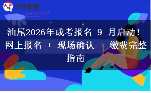 汕尾2026年成考报名 9 月启动！网上报。</div>
                    <div id=