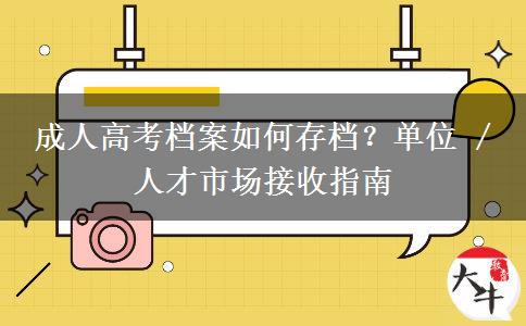 成人高考档案如何存档？单位 / 人才市场接收指南。</div>
                    <div id=