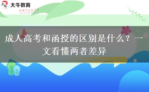 成人高考和函授的区别是什么？一文看懂两者差异