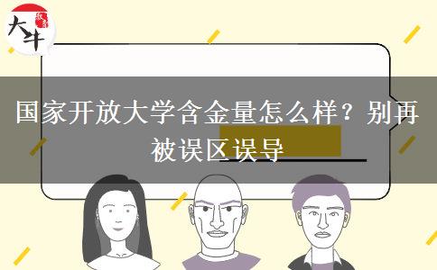 国家开放大学含金量怎么样？别再被误区误导