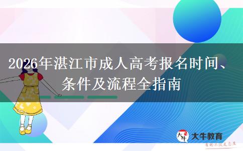 2026年湛江市成人高考报名时间、条件及流程全指南 2026年湛江市成人高考报名时间、条件及流程全指南