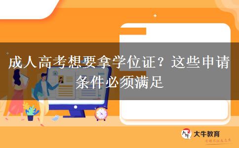 成人高考想要拿学位证？这些申请条件必须满足