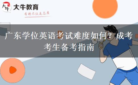 广东学位英语考试难度如何？成考考生备考指南