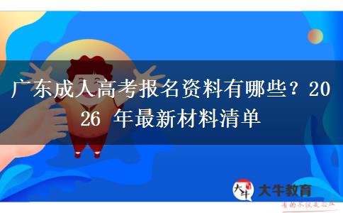 广东成人高考报名资料有哪些？2026 年最新材料清单