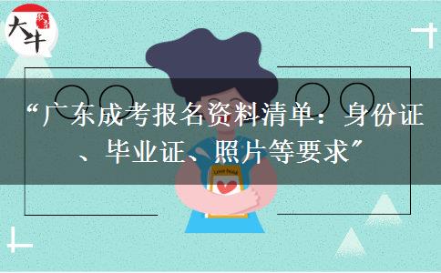 &ldquo;广东成考报名资料清单：身份证、毕业证、照片等要求