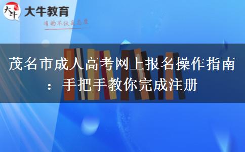 茂名市成人高考网上报名操作指南:手把手教你完成注册 茂名市成人高考网上报名操作指南:手把手教你完成注册