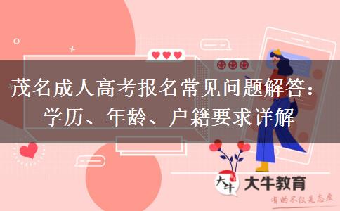茂名成人高考报名常见问题解答:学历、年龄、户籍要求详解 茂名成人高考报名常见问题解答:学历、年龄、户籍要求详解