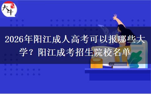 2026年阳江成人高考可以报哪些大学？阳江成考招生院校名单