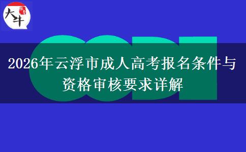 2026年云浮市成人高考报名条件与资格审核要求详