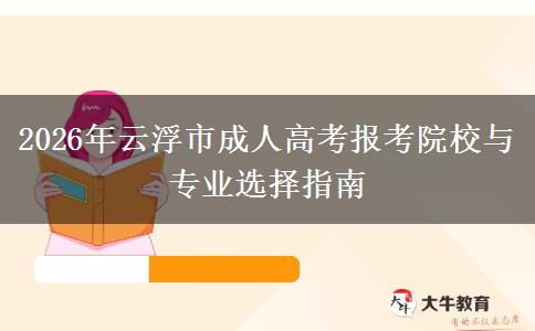 2026年云浮市成人高考报考院校与专业选择指南