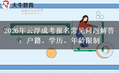 2026年云浮成考报名常见问题解答：户籍、学历、年龄限制