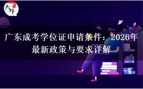 广东成考学位证申请条件：2026年最新政策与要求详解