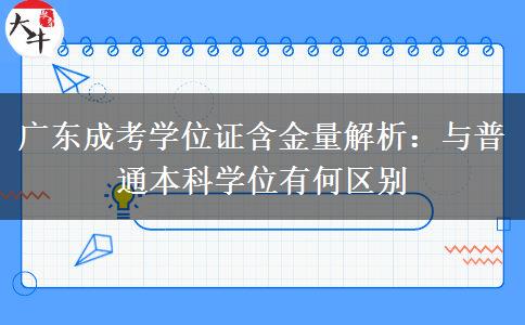 广东成考学位证含金量解析：与普通本科学位有何区别