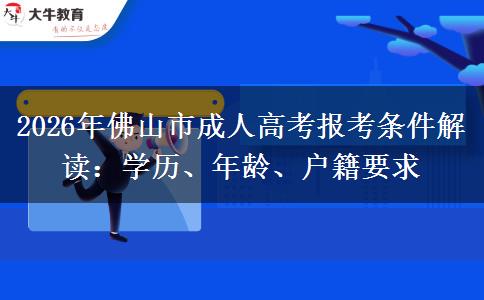 2026年佛山市成人高考报考条件解读：学历、年龄、户籍要求
