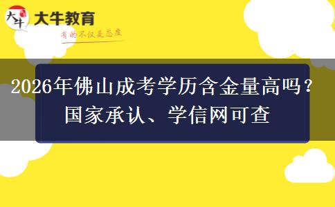 2026年佛山成考学历含金量高吗？国家承认、学信网可查