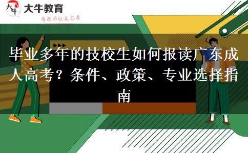 毕业多年的技校生如何报读广东成人高考？条件、政策、专业选择指南