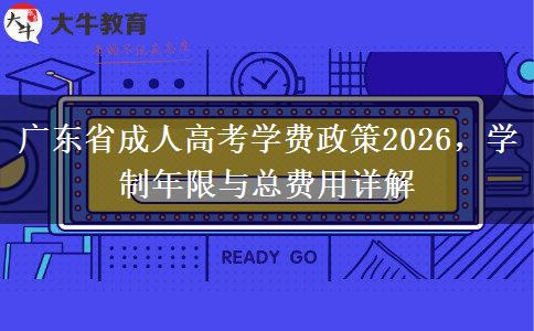 广东省成人高考学费政策2026，学制年限与总费用详解