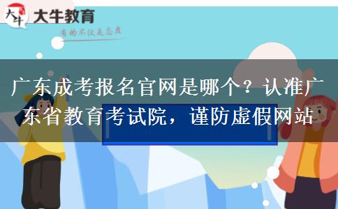 广东成考报名官网是哪个？认准广东省教育考试院，谨防虚假网站