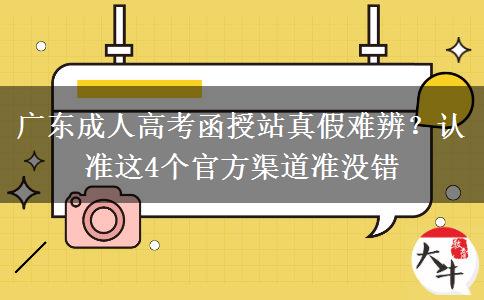 广东成人高考函授站真假难辨？认准这4个官方渠道准没错