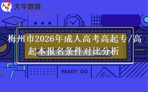 梅州市2026年成人高考高起专/高起本报名条件对比分析