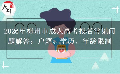 2026年梅州市成人高考报名常见问题解答：户籍、学历、年龄限制