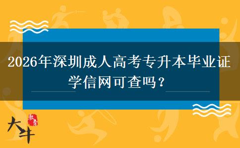 2026年深圳成人高考专升本毕业证学信网可查吗？