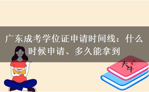 广东成考学位证申请时间线：什么时候申请、多久能拿到