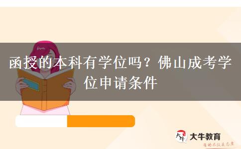 函授的本科有学位吗？佛山成考学位申请条件