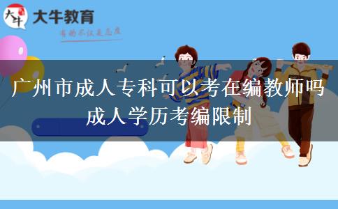 广州市成人专科可以考在编教师吗 成人学历考编限制
