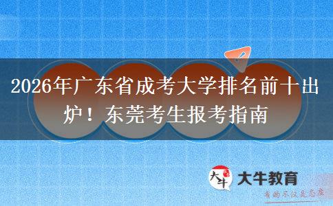 2026年广东省成考大学排名前十出炉！东莞考生报考指南