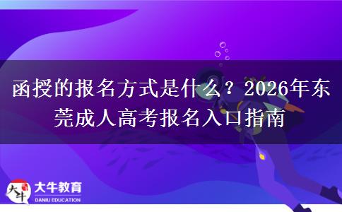 函授的报名方式是什么？2026年东莞成人高考报名入口指南