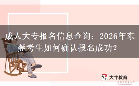成人大专报名信息查询：2026年东莞考生如何确认报名成功？