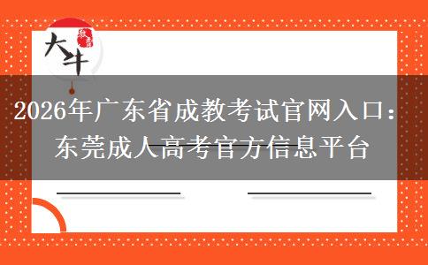 2026年广东省成教考试官网入口：东莞成人高考官方信息平台