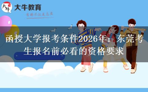 函授大学报考条件2026年：东莞考生报名前必看的资格要求