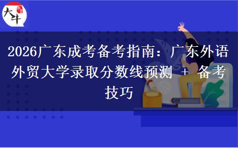 2026广东成考备考指南：广东外语外贸大学录取分数线预测 + 备考技巧