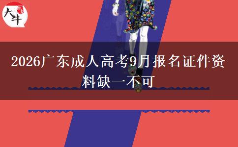 2026广东成人高考9月报名证件资料缺一不可