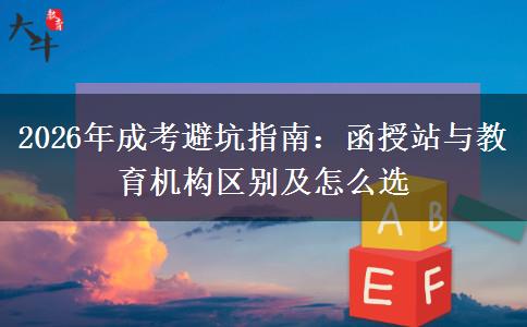 2026年成考避坑指南：函授站与教育机构区别及怎么选