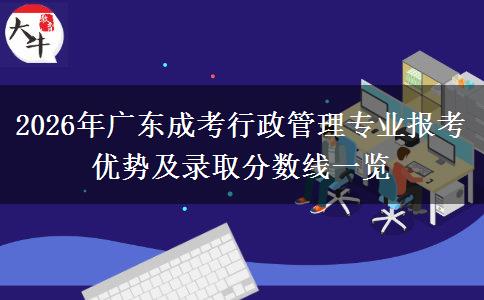 2026年广东成考行政管理专业报考优势及录取分数线一览