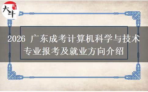2026 广东成考计算机科学与技术专业报考及就业方向介绍