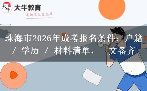 珠海市2026年成考报名条件：户籍 / 学历 / 材料清单，一文备齐