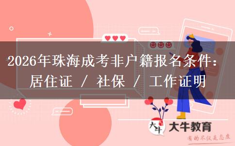 2026年珠海成考非户籍报名条件：居住证 / 社保 / 工作证明