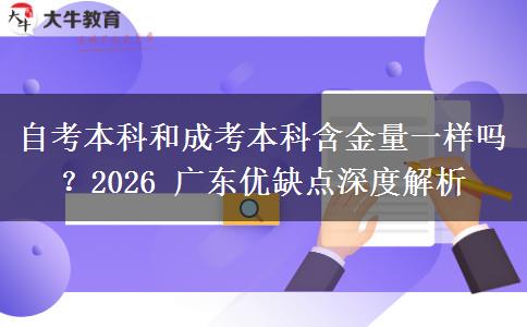 自考本科和成考本科含金量一样吗？2026 广东优缺点深度解析